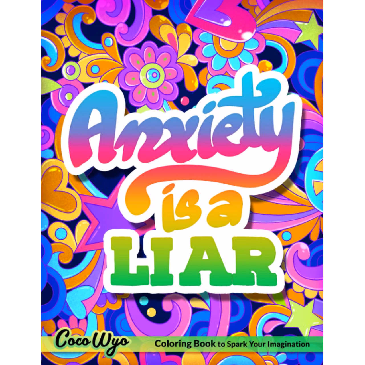 Anxiety Is a Liar Coloring Book: A Coloring Book Featuring Positive and Good Inspirational Quotes for Stress Relief, Anxiety Calming and Relaxation